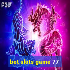 bet slots game 77